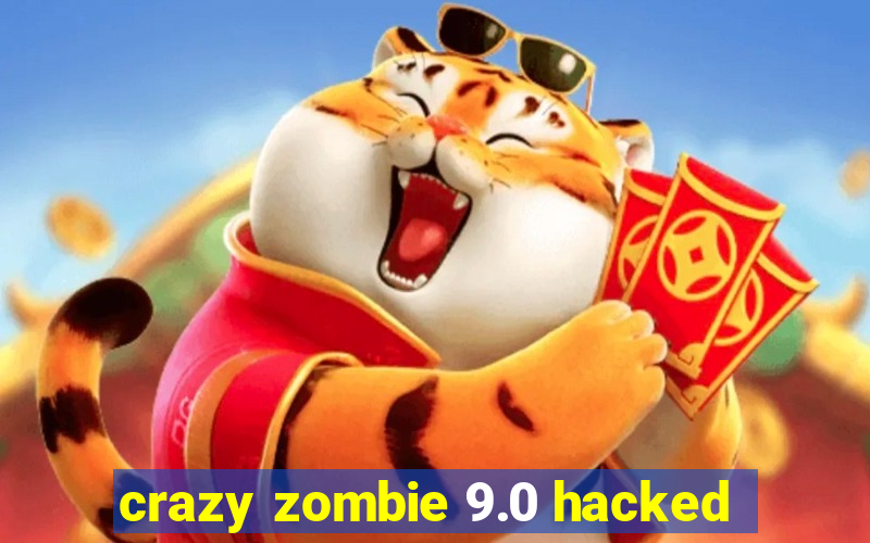 crazy zombie 9.0 hacked